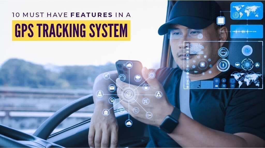 10 MUST-HAVE features in a GPS Tracking System