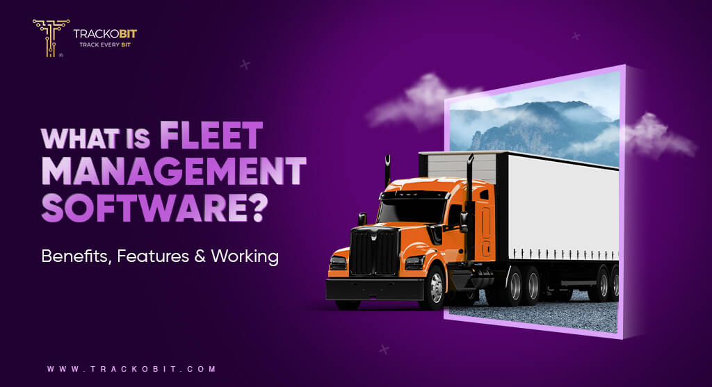 What is Fleet Management Software Benefits, Features & Working