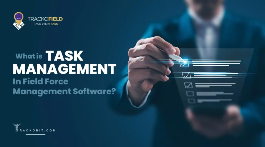 What Is Task Management In Field Force Management Software