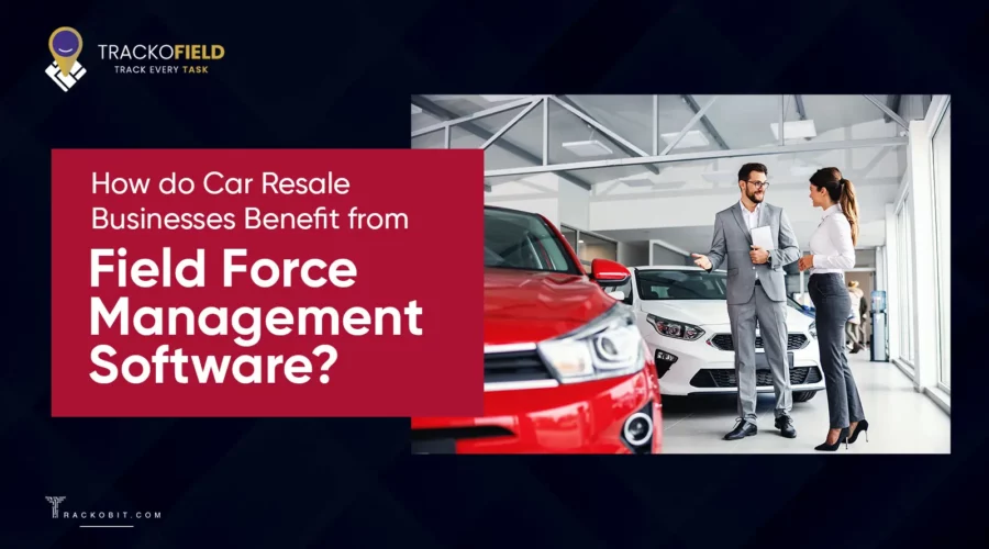 How do Car Resale Businesses Benefit from Field Force Management?