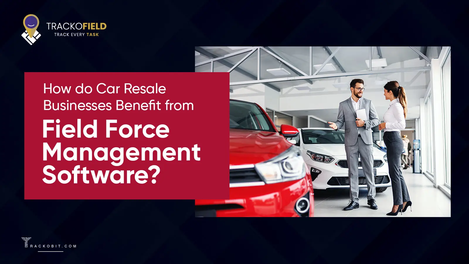 How do Car Resale Businesses Benefit from Field Force Management?