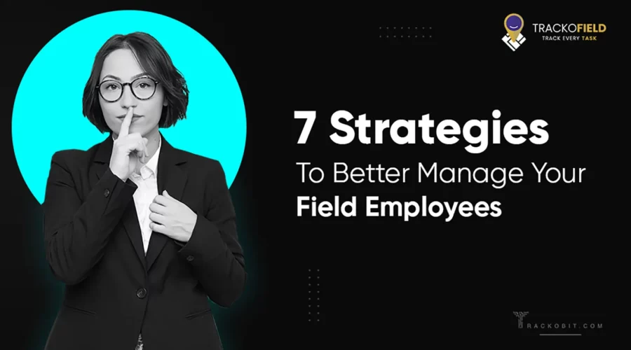 7 Strategies To Better Manage Your Field Employees