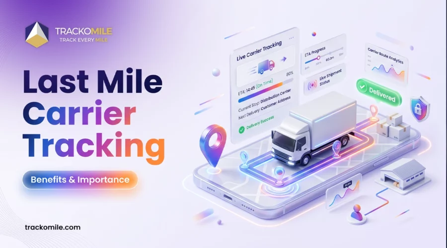 Last Mile Carrier Tracking Benefits & Importance