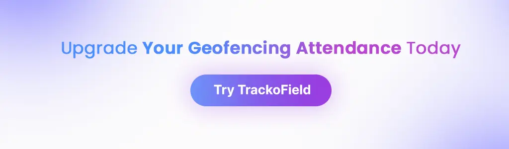 Upgrade Your Geofencing Attendance Today Try TrackoField