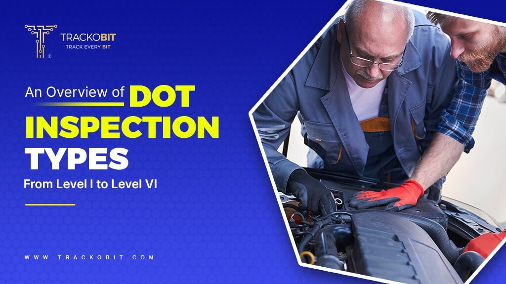 An Overview of DOT Inspections Types From Level I to Level VI