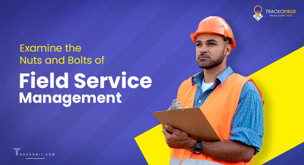 Examine the Nuts and Bolts of Field Service Management
