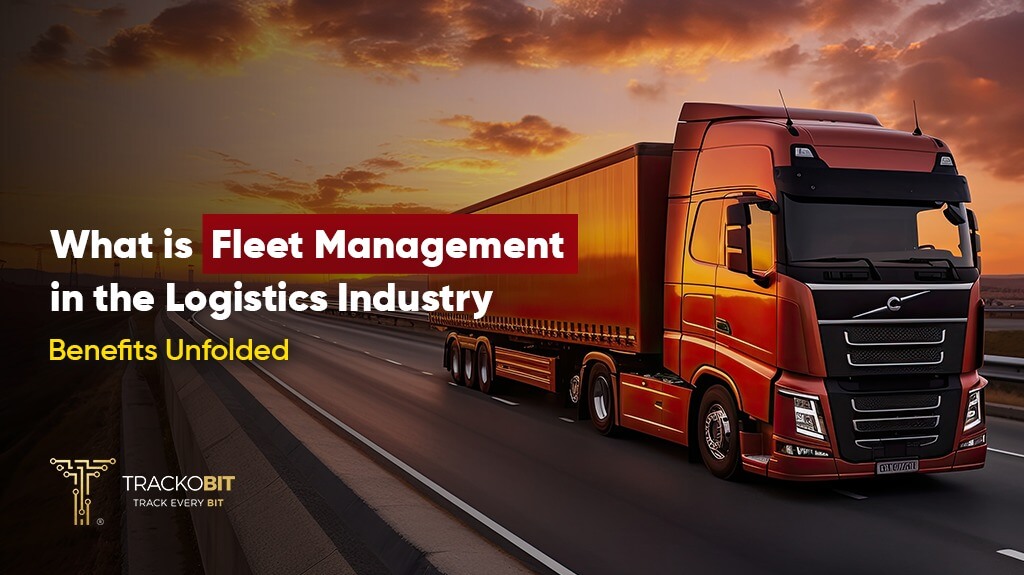 What is Fleet Management in the Logistics Industry- Benefits Unfolded
