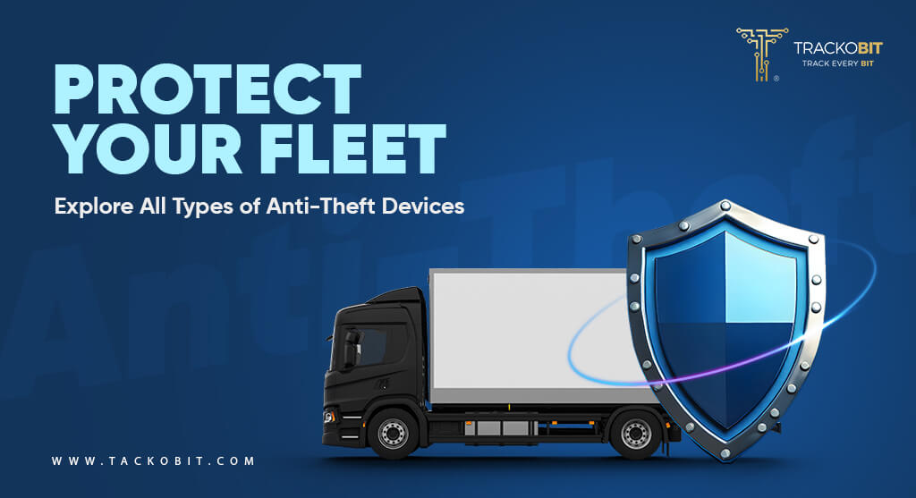 Protect Your Fleet - Explore All Types of Anti-Theft Devices