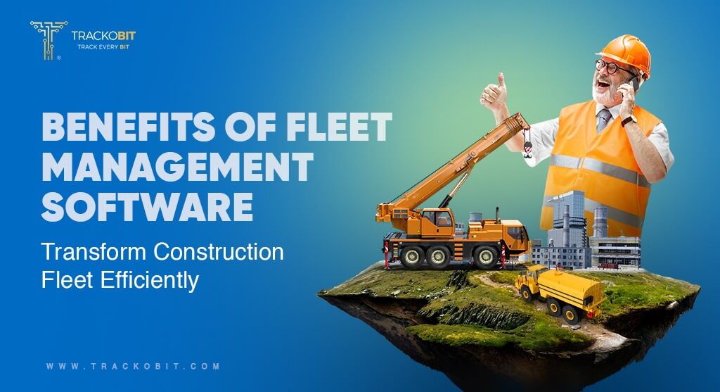 Transforming Construction Operations The Multifaceted Benefits of Fleet Management Software