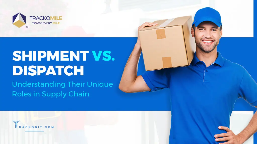 Shipment and Dispatch Understanding Their Unique Roles in Supply Chain