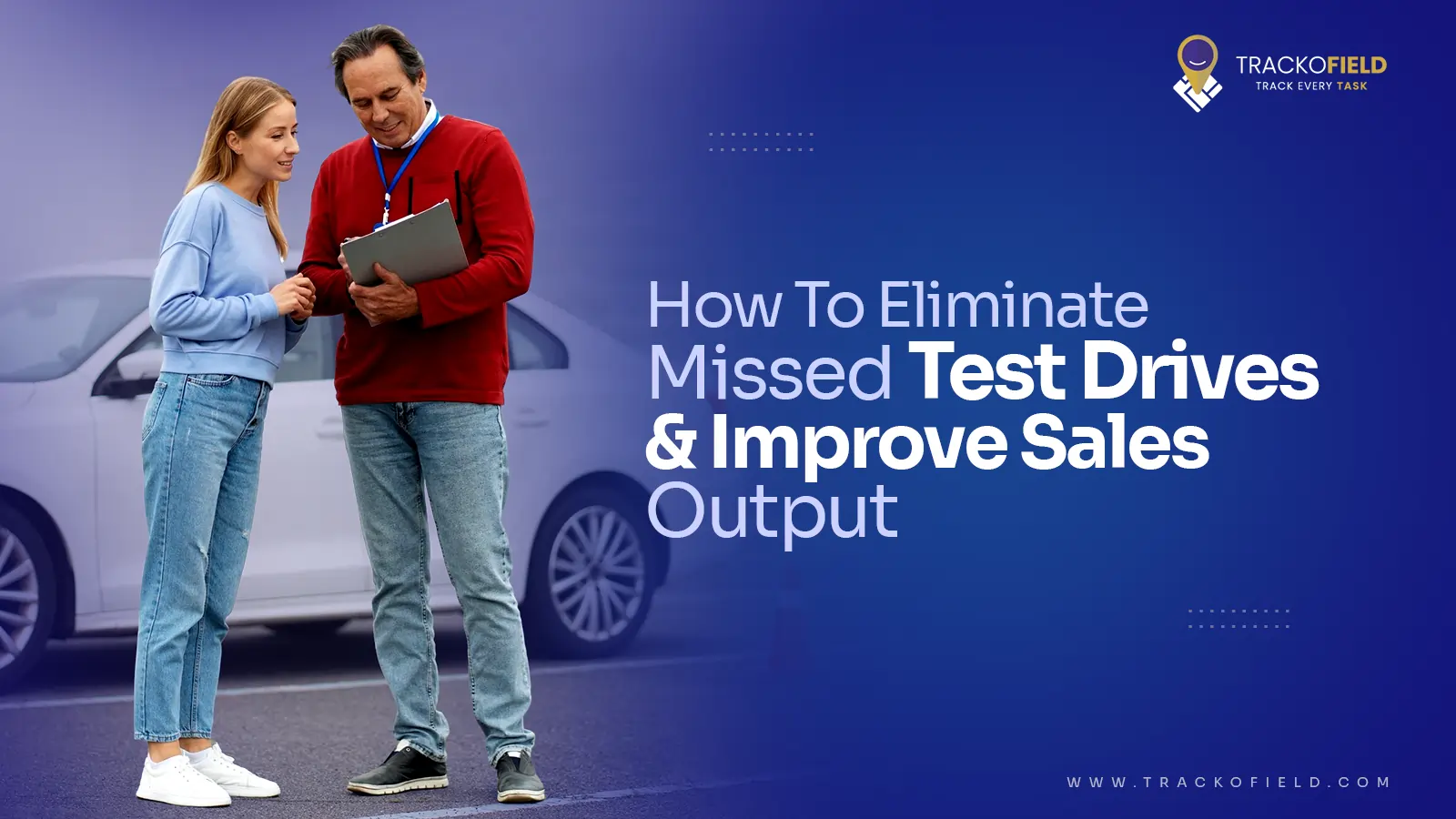 How To Eliminate Missed Test Drives & Improve Sales Output with field force tracking software