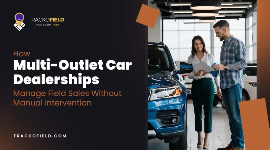 How Multi-Outlet Car Dealerships Manage Field Sales Without Manual Intervention & With Field Force Automation