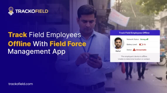 Track Field Employees Offline With Field Force Management App