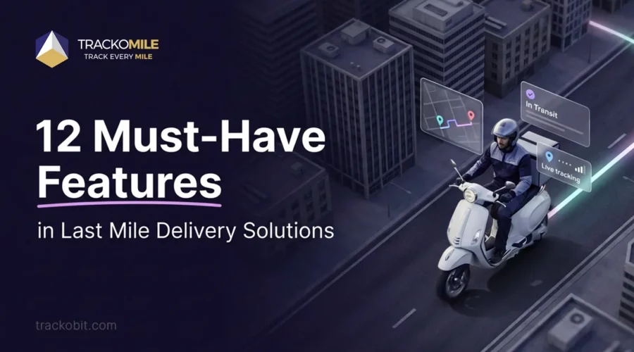 12 Must-Have Features in Last Mile Delivery Solutions