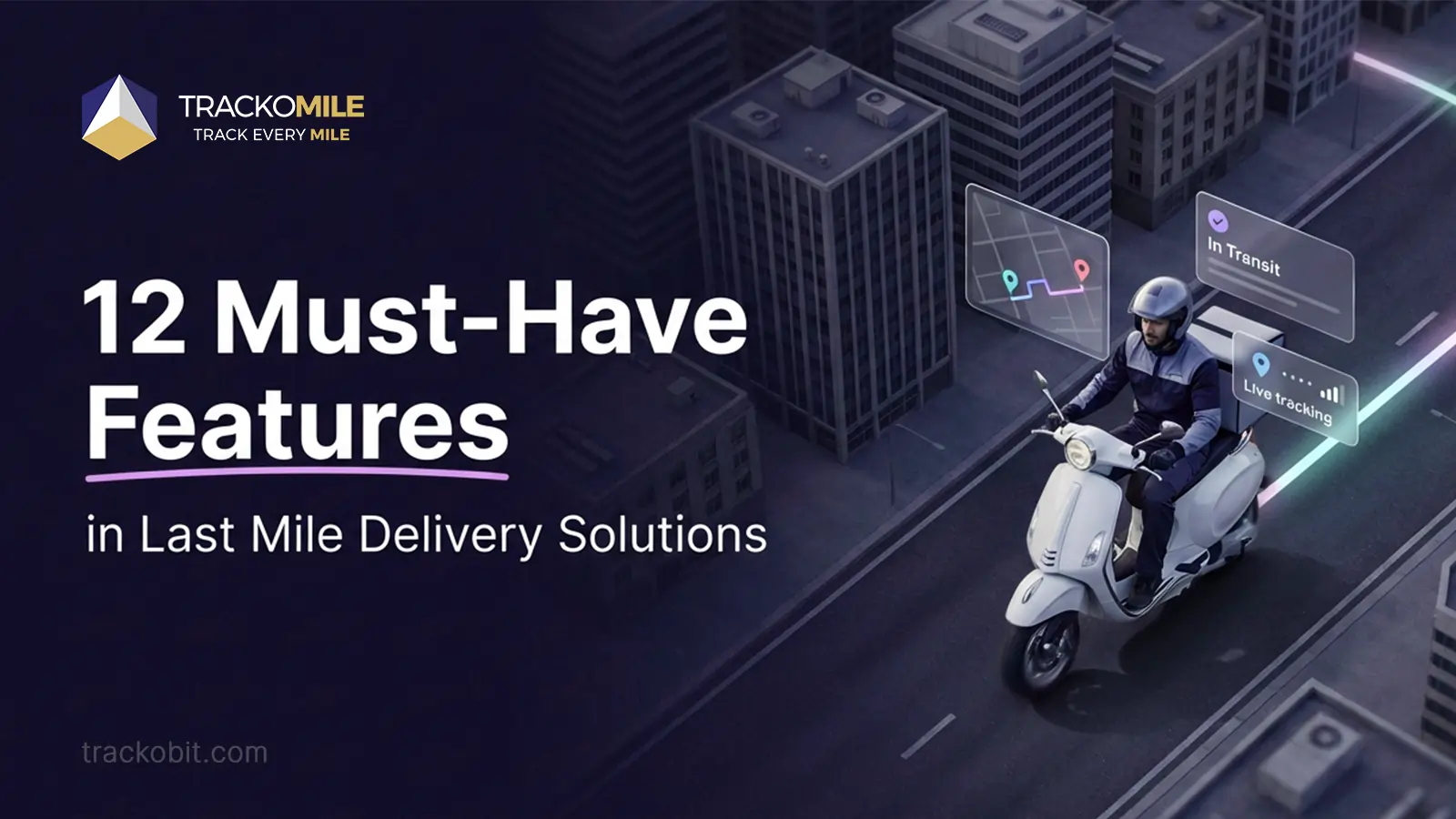 12 Must-Have Features in Last Mile Delivery Solutions