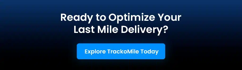 Ready to Optimize Your Last Mile Delivery Explore TrackoMile Today