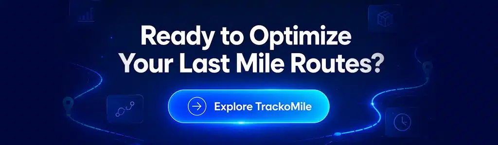 Ready to Optimize Your Last Mile Routes Explore TrackoMile