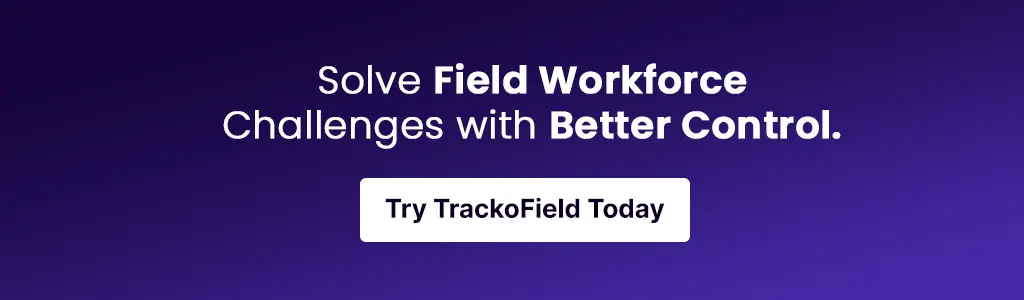 Solve Field Workforce Challenges with Better Control. Try TrackoField Today
