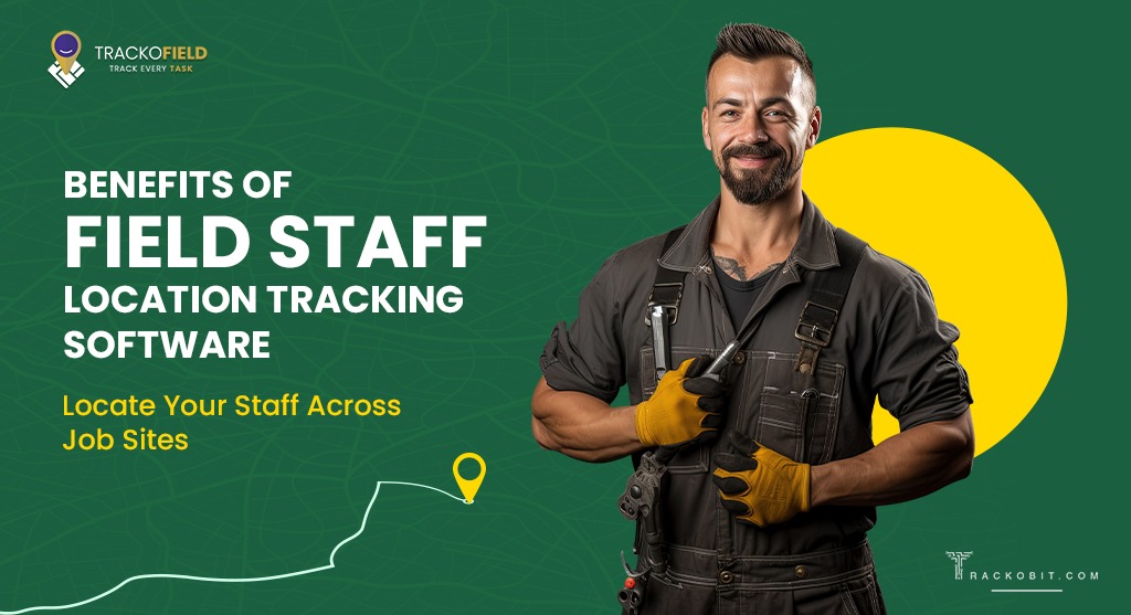 Benefits of Field Staff Location Tracking Software Locate Your Staff Across Job Sites