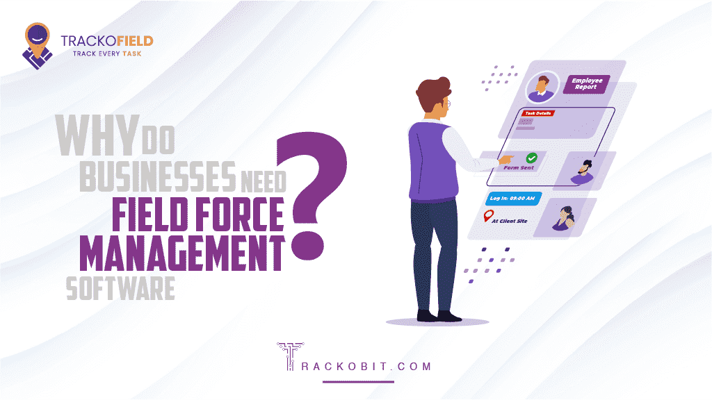 Why Do Businesses Need Field Force Management Software?