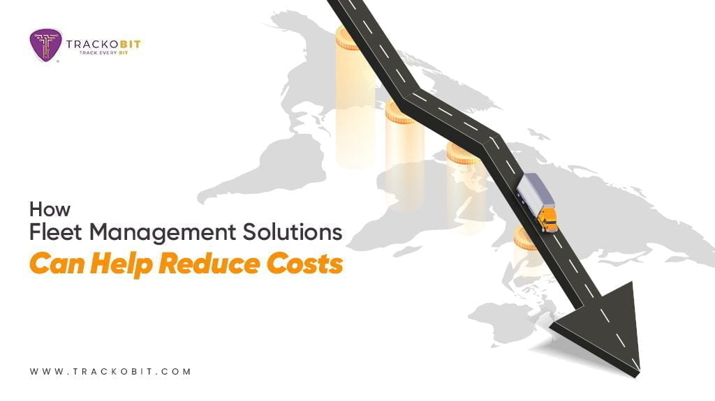 How Fleet Management Solutions Can help Reduce Costs