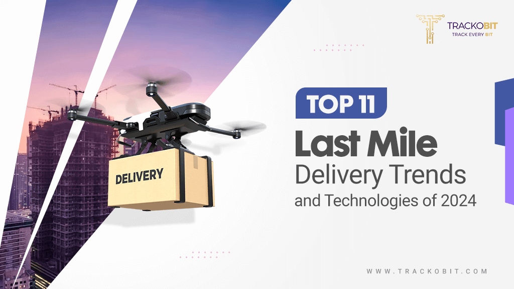 Top 11 Last Mile Delivery Trend And Technologies of 2024