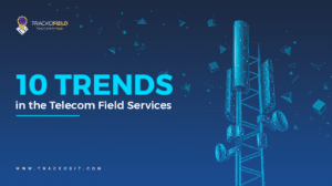 10 Trends in the Telecom Field Service Industry - What’s New?