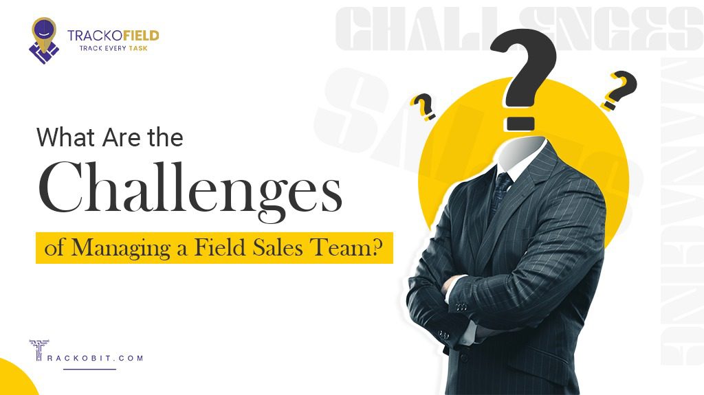 What Are The Challenges of Managing A Field Sales Team