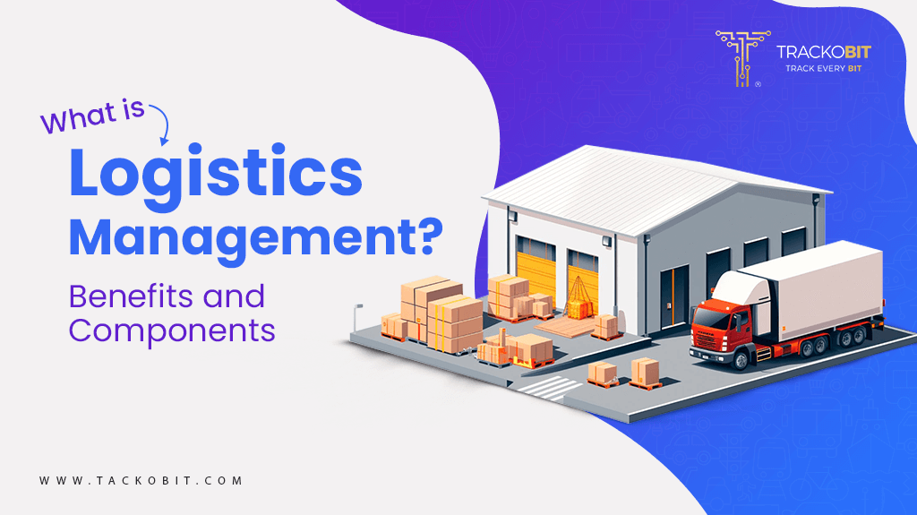 What is Logistics Management Benefits and Components