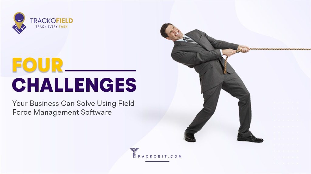 Challenges your business can solve using field force management software