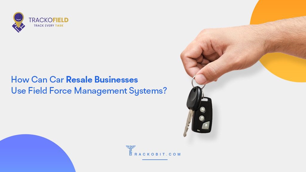 Field Force Management System for Car Resale Businesses