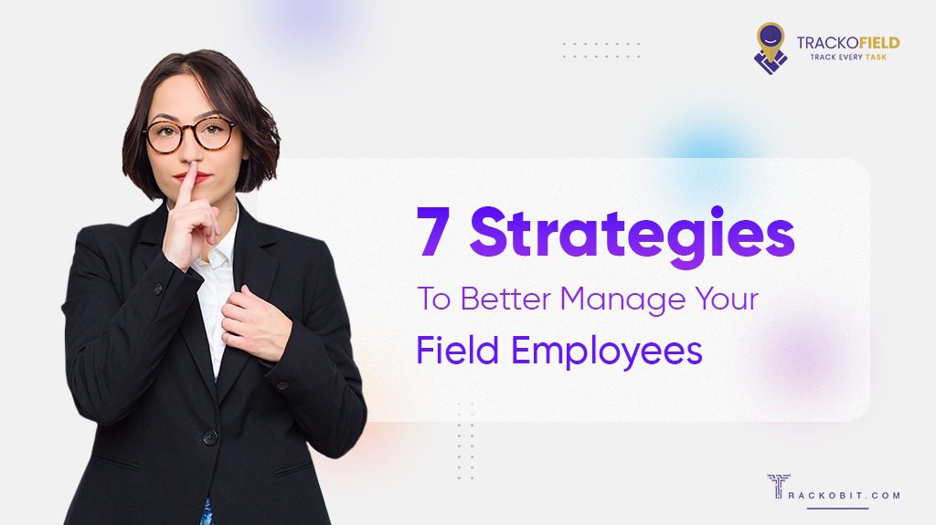 7 Strategies to better manage your Field Employee
