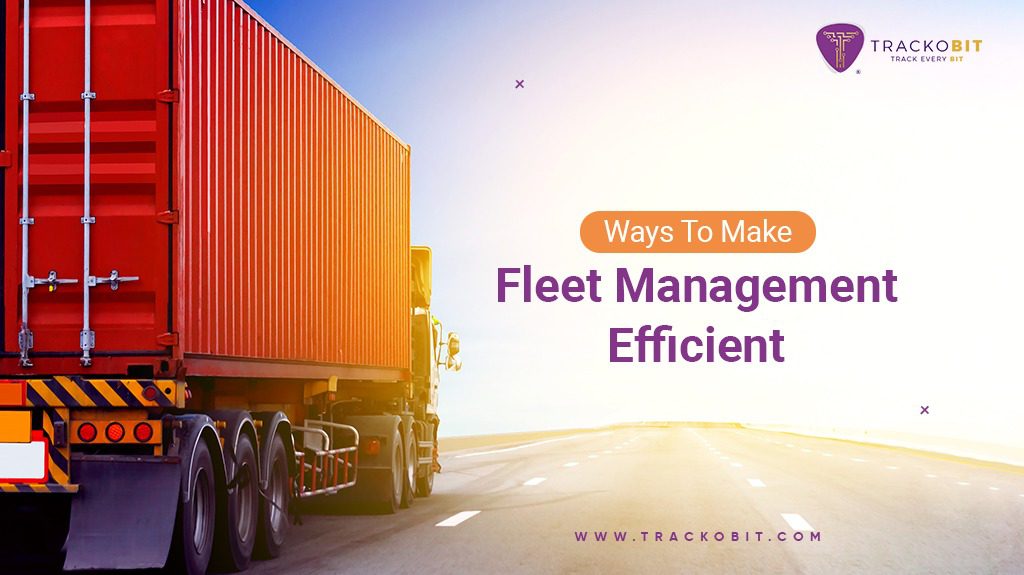 Ways to Make Fleet Management Efficient