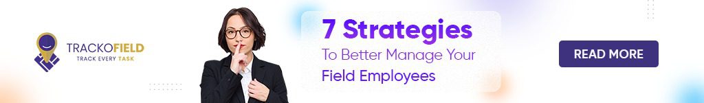 7 strategies to better manage your field employee