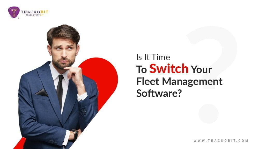 Is It Time To Switch Your Fleet Management Software?