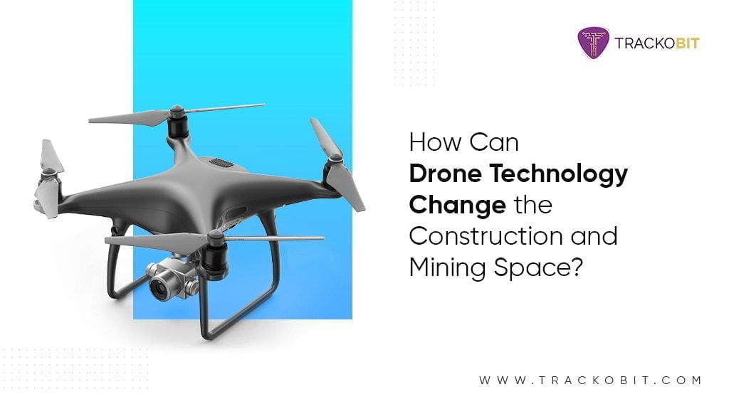 Drone Technology Change the Construction and Mining Space